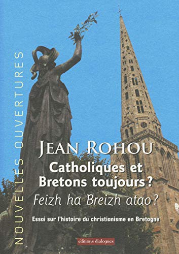 Catholiques et Bretons toujours ? : feizh ha Breizh atao ? : essai sur l'histoire du christianisme e