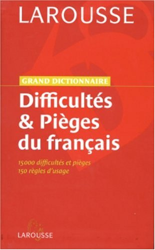 Grand dictionnaire des difficultés et pièges du français : 15.000 difficultés et pièges, 150 règles 