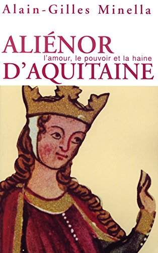 Aliénor d'Aquitaine : l'amour, le pouvoir et la haine