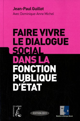 Faire vivre le dialogue social dans la fonction publique d'Etat : édition 2011