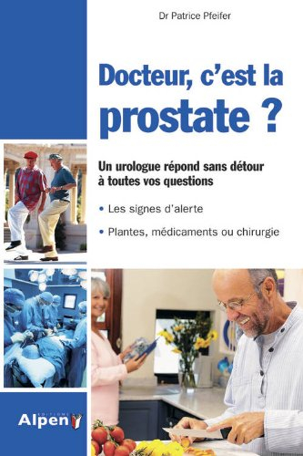 Docteur, c'est la prostate ? : tout sur la prostate, ses troubles, ses traitements