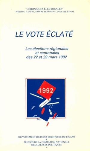 Le Vote éclaté : les élections régionales et cantonales des 22 et 29 mars 1992