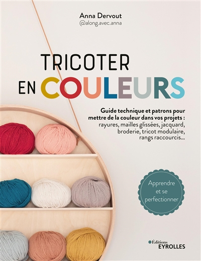 Tricoter en couleurs : guide technique et patrons pour mettre de la couleur dans vos projets : rayur