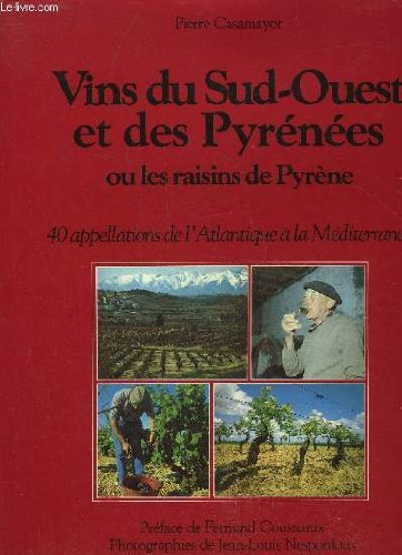 Vins du Sud-Ouest et des Pyrénées ou les Raisins de Pyrène : 40 appellations de l'Atlantique à la Mé