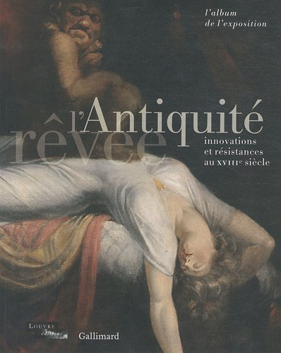 L'Antiquité rêvée : innovations et résistances au XVIIIe siècle : l'album de l'exposition
