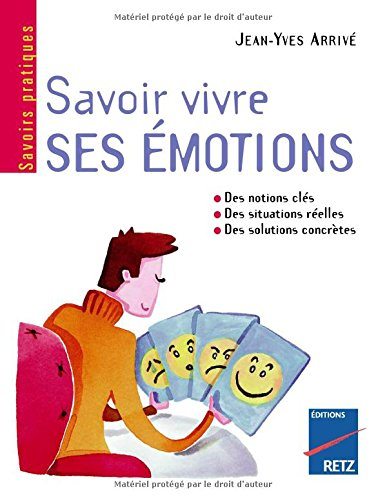 Savoir vivre ses émotions : identifier ses émotions, diagnostiquer ses problèmes émotionnels, modifi