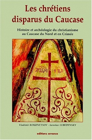 Les chrétiens disparus du Caucase : histoire et archéologie du christianisme au Caucase du Nord et e