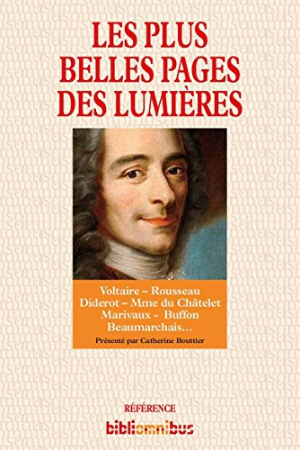 Les plus belles pages des Lumières : Voltaire, Rousseau, Diderot, Mme du Châtelet, Marivaux, Buffon,