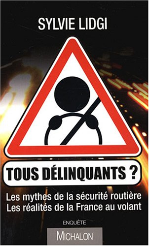 Tous délinquants ? : les mythes de la sécurité routière, les réalités de la France au volant : enquê