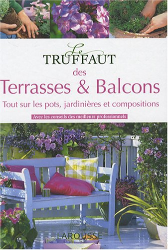 Le Truffaut des terrasses et balcons : tout sur les pots, jardinières et compositions