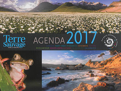 Terre sauvage : agenda 2017 : Vanoise, Port-Cros, Pyrénées, Cévennes, Ecrins, Mercantour, Guadeloupe