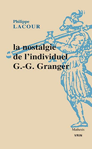 La nostalgie de l'individuel : essai sur le rationalisme pratique de G.-G. Granger