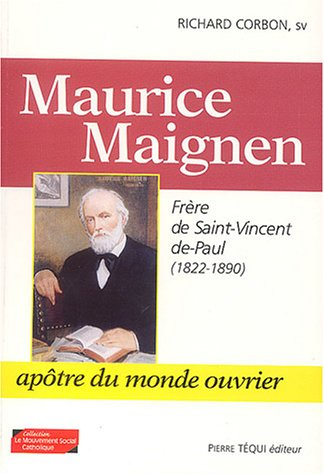 Maurice Maignen : frère de Saint-Vincent-de-Paul (1822-1890) : apôtre du monde ouvrier