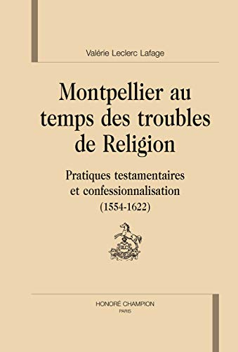 Montpellier au temps des troubles de Religion : pratiques testamentaires et confessionnalisation (15