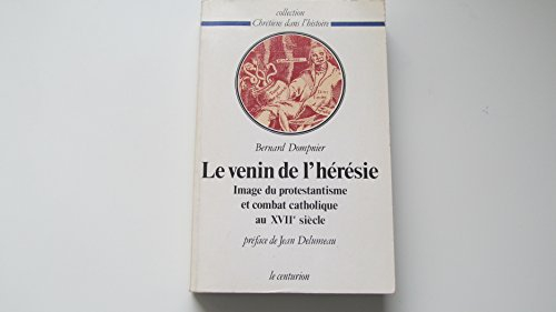 Le Venin de l'hérésie : image du protestantisme et combat catholique au XVIIe siècle