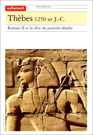 Thèbes 1250 av. J.-C. : Ramsès II et le rêve du pouvoir absolu