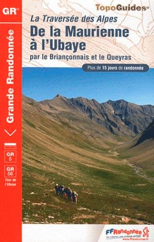 La traversée des Alpes : de la Maurienne à l'Ubaye par le Briançonnais et le Queyras : plus de 15 jo