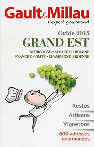 Grand Est, guide 2015 : Bourgogne, Alsace, Lorraine, Franche-Comté, Champagne-Ardenne : restos, arti