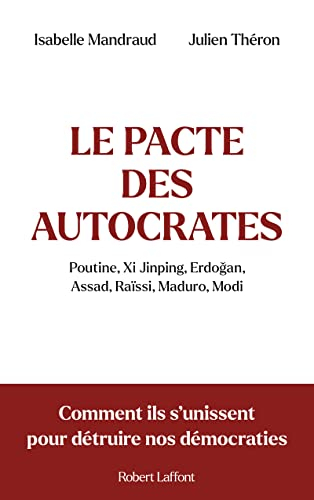 Le pacte des autocrates : Poutine, Xi Jinping, Erdogan, Assad, Raïssi, Maduro, Modi : comment ils s'
