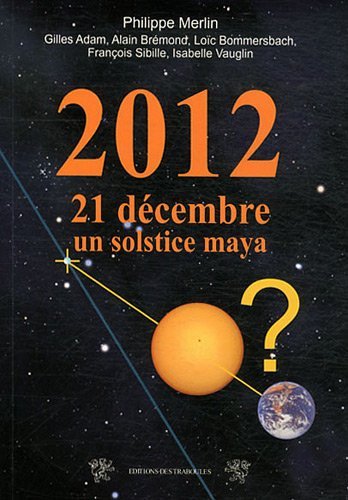 2012, 21 décembre : un solstice maya : mythe ou imposture ?