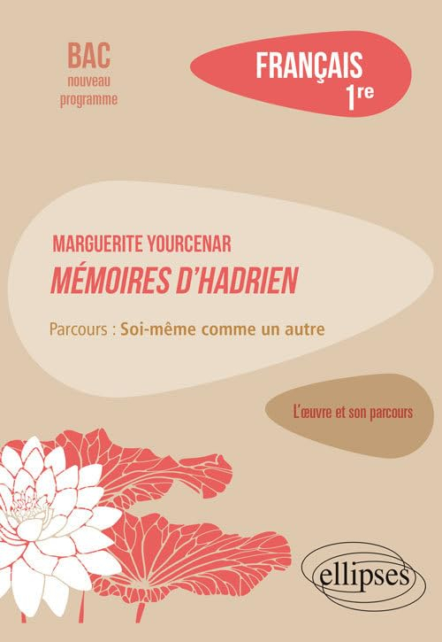 Marguerite Yourcenar, Mémoires d'Hadrien : parcours soi-même comme un autre : français 1re, bac nouv