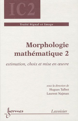 Morphologie mathématique. Vol. 2. Estimation, choix et mise en oeuvre