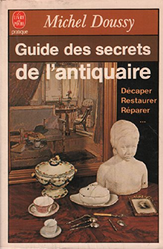 Guide des secrets de l'antiquaire : décaper, restaurer, réparer