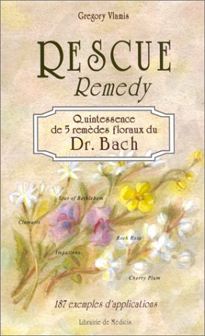 Rescue remedy, quintessence de 5 remèdes floraux du Dr Bach : 187 exemples d'applications