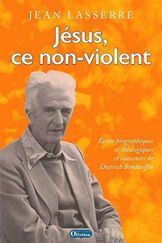 Jésus, ce non-violent : écrits biographiques et théologiques et souvenirs de Dietrich Bonhoeffer