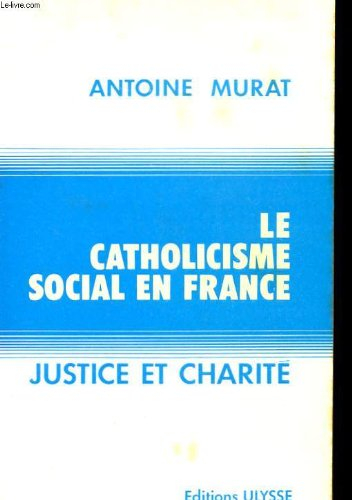 le catholicisme social en france : justice et charité (collection Études corporatives et sociales)