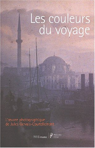 Les couleurs du voyage : l'oeuvre photographique de Jules Gervais-Courtellemont