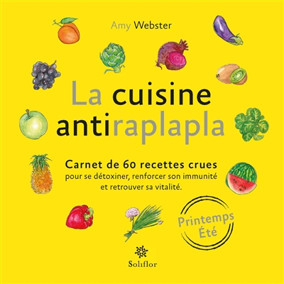 La cuisine antiraplapla : carnet de 60 recettes crues pour se détoxiner, renforcer son immunité et r