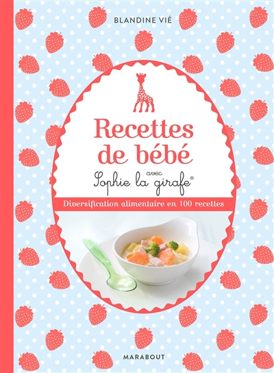 Recettes de bébé avec Sophie la girafe : diversification alimentaire en 100 recettes