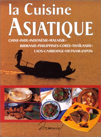 la cuisine asiatique : chine, inde, indonésie, malaisie, birmanie, philippines, corée, thaïlande, la