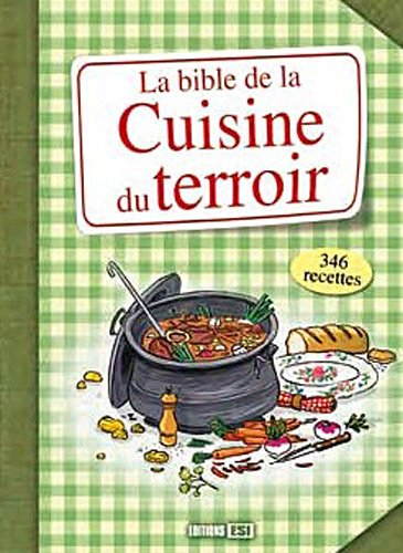 La bible de la cuisine du terroir : 346 recettes