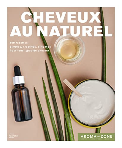 Cheveux au naturel : 100 recettes de soins et de colorations : inédites, simples, créatives, efficac