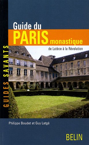 Guide du Paris monastique : de Lutèce à la Révolution