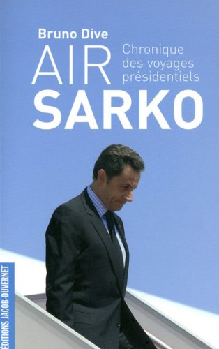 Air Sarko : chronique des voyages présidentiels