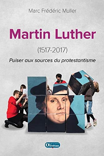 Martin Luther : 1517-2017 : puiser aux sources du protestantisme