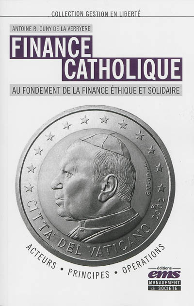 Finance catholique : au fondement de la finance éthique et solidaire : acteurs, principes, opération