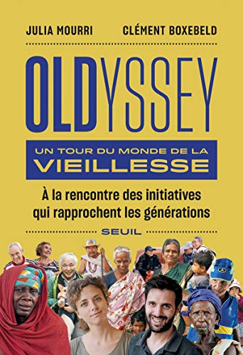 Oldyssey : un tour du monde de la vieillesse : à la rencontre des initiatives qui rapprochent les gé