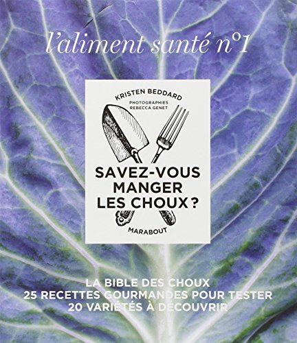 Savez-vous manger les choux ? : la bible des choux : 25 recettes gourmandes pour tester, 20 variétés