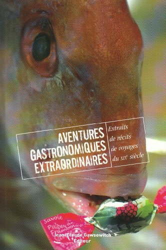 Aventures gastronomiques extraordinaires : extraits de récits de voyage du XIXe siècle. Vol. 1