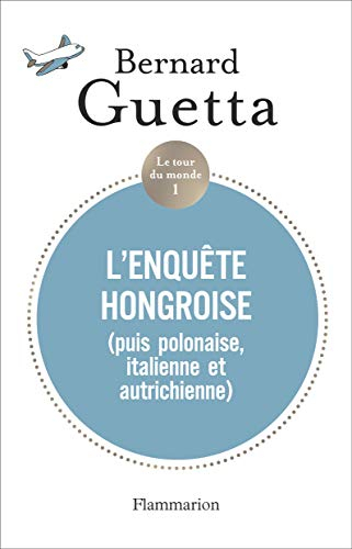 Le tour du monde. Vol. 1. L'enquête hongroise (puis polonaise, italienne et autrichienne)