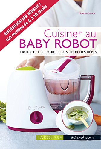 Cuisiner au baby robot : 140 recettes pour le bonheur des bébés