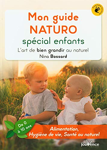 Mon guide naturo spécial enfants : l'art de bien grandir au naturel (de 0 à 10 ans) : alimentation, 