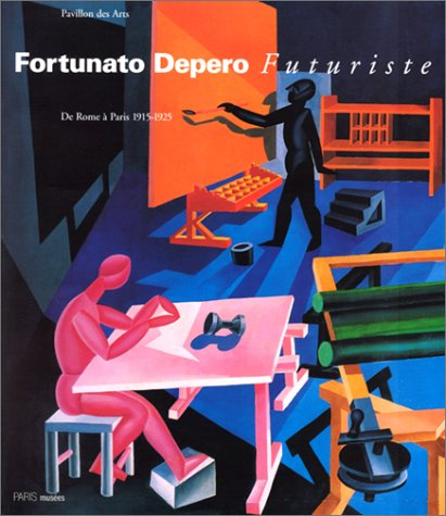 Fotunato Depero futuriste : de Rome à Paris, 1915-1925 : exposition, Paris, Pavillon des arts, mars-