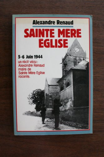 Sainte-Mère-l'Eglise : 5-6 juin 1944. Un récit vécu; Alexandre Renaud maire de Sainte-Mère-Eglise ra