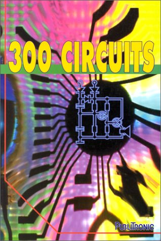 300 circuits : un recueil de schémas électroniques et d'idées pour le labo et les loisirs