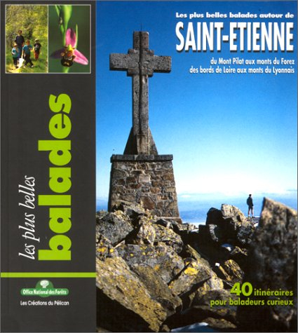 Les plus belles balades autour de Saint-Etienne : du Mont Pilat aux monts du Forez, des bords de Loi